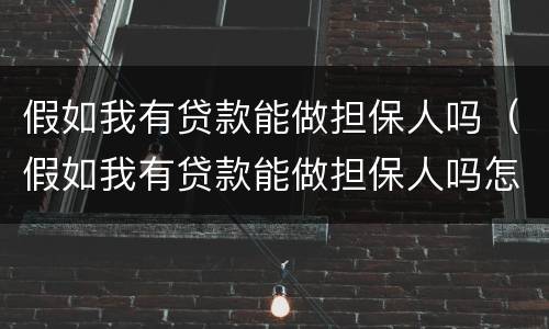 假如我有贷款能做担保人吗（假如我有贷款能做担保人吗怎么办）