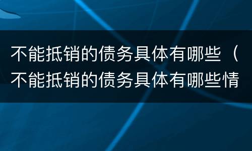 不能抵销的债务具体有哪些（不能抵销的债务具体有哪些情况）