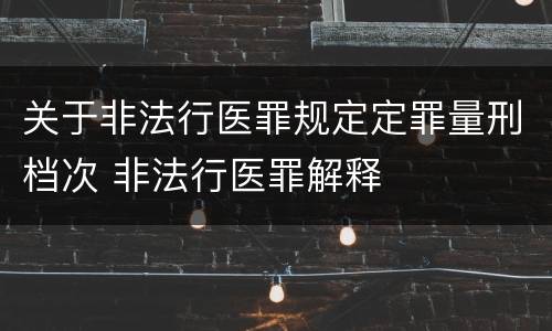 关于非法行医罪规定定罪量刑档次 非法行医罪解释