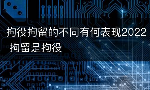 拘役拘留的不同有何表现2022 拘留是拘役