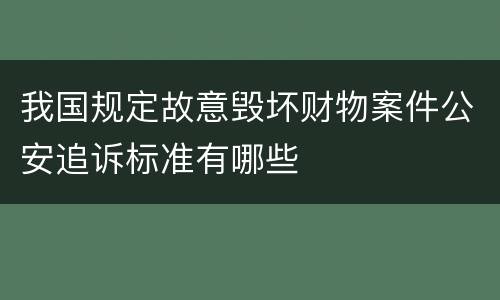 我国规定故意毁坏财物案件公安追诉标准有哪些