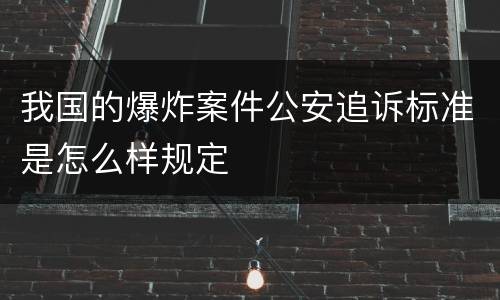 我国的爆炸案件公安追诉标准是怎么样规定