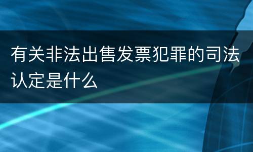 有关非法出售发票犯罪的司法认定是什么