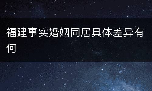 福建事实婚姻同居具体差异有何