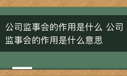 公司监事会的作用是什么 公司监事会的作用是什么意思