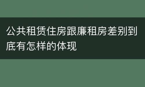 公共租赁住房跟廉租房差别到底有怎样的体现