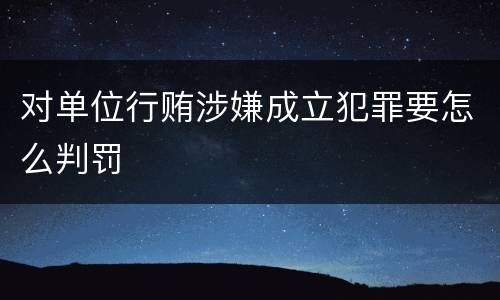对单位行贿涉嫌成立犯罪要怎么判罚
