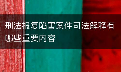 刑法报复陷害案件司法解释有哪些重要内容