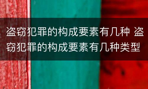 盗窃犯罪的构成要素有几种 盗窃犯罪的构成要素有几种类型
