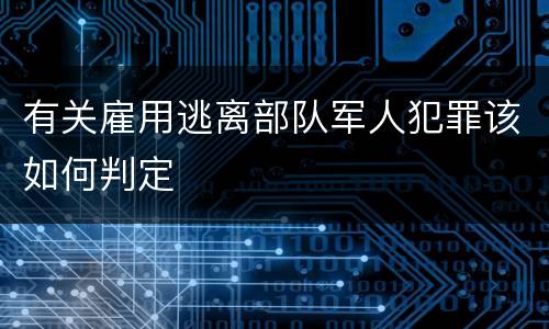 有关雇用逃离部队军人犯罪该如何判定