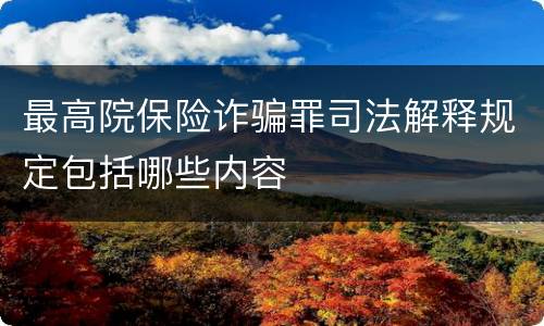 最高院保险诈骗罪司法解释规定包括哪些内容