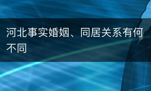 河北事实婚姻、同居关系有何不同