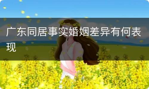 广东同居事实婚姻差异有何表现