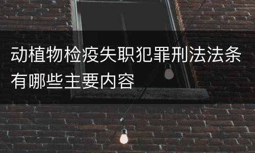 动植物检疫失职犯罪刑法法条有哪些主要内容