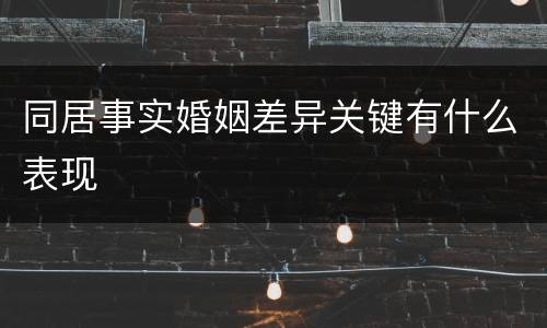 同居事实婚姻差异关键有什么表现