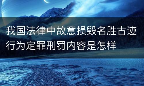 我国法律中故意损毁名胜古迹行为定罪刑罚内容是怎样