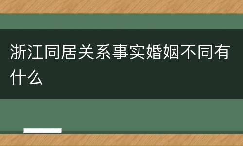浙江同居关系事实婚姻不同有什么