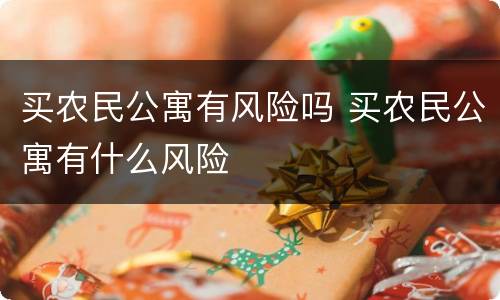 买农民公寓有风险吗 买农民公寓有什么风险