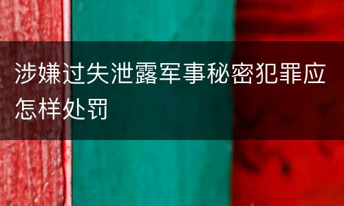 涉嫌过失泄露军事秘密犯罪应怎样处罚