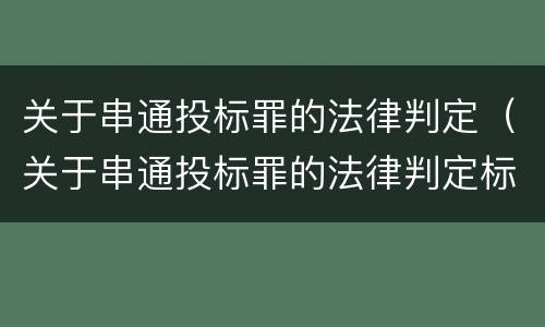 关于串通投标罪的法律判定（关于串通投标罪的法律判定标准）