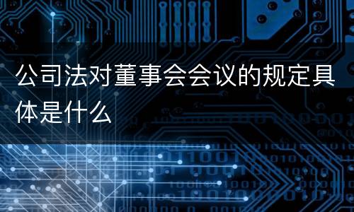 公司法对董事会会议的规定具体是什么
