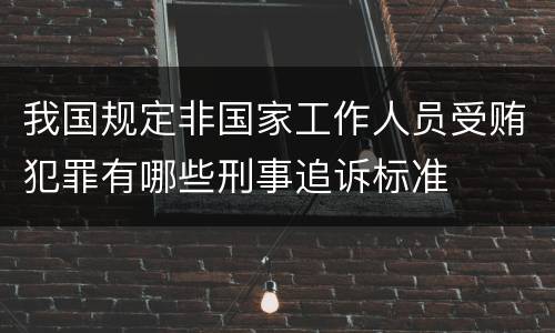 我国规定非国家工作人员受贿犯罪有哪些刑事追诉标准