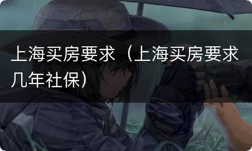 上海买房要求（上海买房要求几年社保）