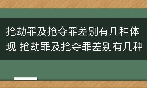 抢劫罪及抢夺罪差别有几种体现 抢劫罪及抢夺罪差别有几种体现形式