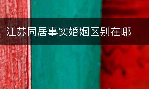 江苏同居事实婚姻区别在哪