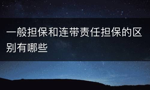 一般担保和连带责任担保的区别有哪些