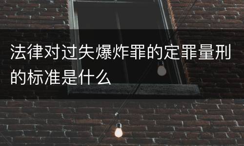 法律对过失爆炸罪的定罪量刑的标准是什么