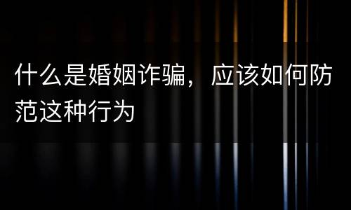 什么是婚姻诈骗，应该如何防范这种行为