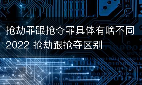 抢劫罪跟抢夺罪具体有啥不同2022 抢劫跟抢夺区别