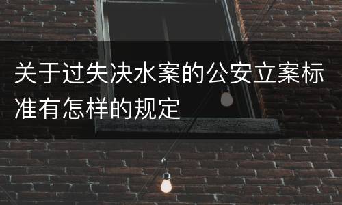 关于过失决水案的公安立案标准有怎样的规定