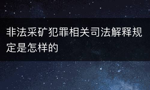 非法采矿犯罪相关司法解释规定是怎样的