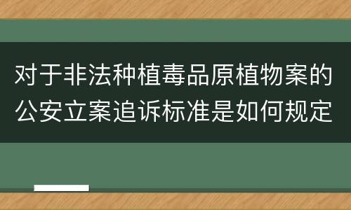 对于非法种植毒品原植物案的公安立案追诉标准是如何规定