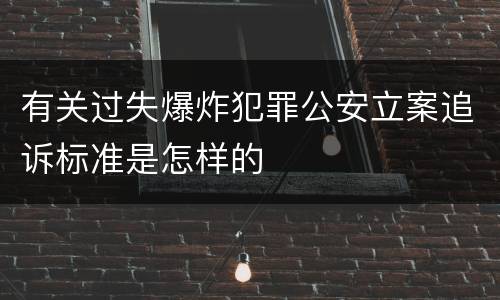 有关过失爆炸犯罪公安立案追诉标准是怎样的