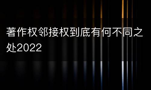 著作权邻接权到底有何不同之处2022