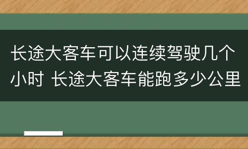 长途大客车可以连续驾驶几个小时 长途大客车能跑多少公里