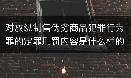 对放纵制售伪劣商品犯罪行为罪的定罪刑罚内容是什么样的