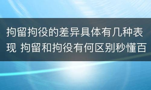 拘留拘役的差异具体有几种表现 拘留和拘役有何区别秒懂百科