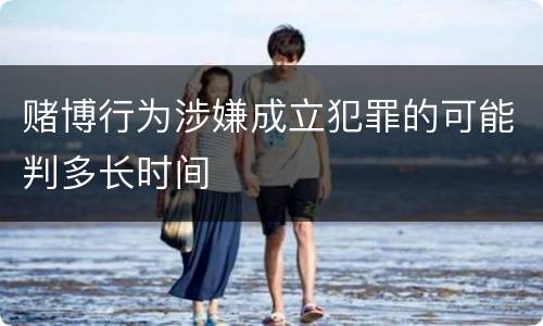 赌博行为涉嫌成立犯罪的可能判多长时间