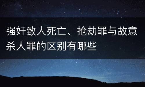 强奸致人死亡、抢劫罪与故意杀人罪的区别有哪些