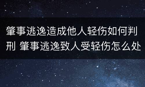 肇事逃逸造成他人轻伤如何判刑 肇事逃逸致人受轻伤怎么处罚