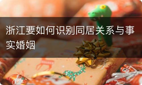 浙江要如何识别同居关系与事实婚姻