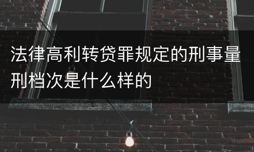 法律高利转贷罪规定的刑事量刑档次是什么样的