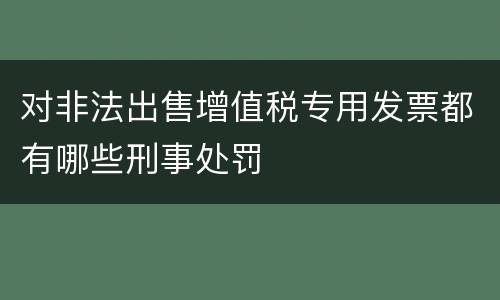 对非法出售增值税专用发票都有哪些刑事处罚
