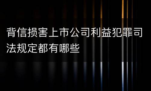 背信损害上市公司利益犯罪司法规定都有哪些