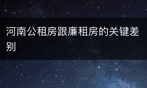 河南公租房跟廉租房的关键差别