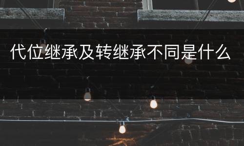 代位继承及转继承不同是什么